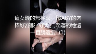 這女騷的無極限-「BABY的肉棒好舒服~好大」,淫蕩的她還一直說還要!,(1)