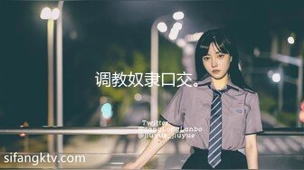 【重磅核弹】人气约啪大神【Q先森】4 5月未发学妹模特素人，妹子质量都挺高