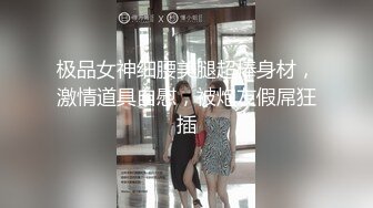 极品女神细腰美腿超棒身材，激情道具自慰，被炮友假屌狂插