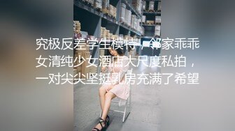 究极反差学生模特，邻家乖乖女清纯少女酒店大尺度私拍，一对尖尖坚挺乳房充满了希望