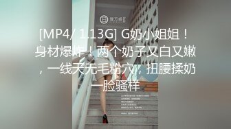 [MP4/ 1.13G] G奶小姐姐！身材爆炸！两个奶子又白又嫩，一线天无毛粉穴，扭腰揉奶一脸骚样