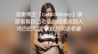 淫妻博主『cuckoldroxy』亲眼看着自己老婆的逼变成别人鸡巴的形状 亲自开车送老婆去挨操12