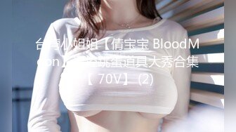 台湾小姐姐【倩宝宝 BloodMoon】遥控跳蛋道具大秀合集【 70V】 (2)