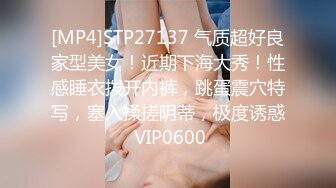 [MP4]STP27137 气质超好良家型美女！近期下海大秀！性感睡衣拨开内裤，跳蛋震穴特写，塞入揉搓阴蒂，极度诱惑 VIP0600