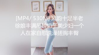 [MP4/ 530M] 风韵十足半老徐娘丰满吊钟奶子美少妇一个人在家自慰洗澡搓胸丰臀