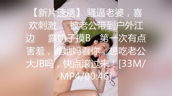 【新片速遞】 骚逼老婆，喜欢刺激❤️被老公带到户外江边❤️露奶子摸B，第一次有点害羞，谁她妈看你，想吃老公大JB吗，快点滚过来！[33M/MP4/00:46]