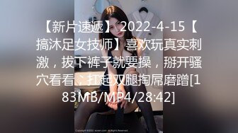 【新片速遞】 2022-4-15【搞沐足女技师】喜欢玩真实刺激，拔下裤子就要操，掰开骚穴看看，扛起双腿掏屌磨蹭[183MB/MP4/28:42]