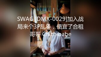 SWAG [DMX-0029]加入战局来个3P乱斗，便宜了合租哥哥 Chichibabe