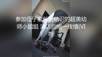 参加侄子家长会结识的超美幼师小姐姐 酒店约炮一夜情(VIP)