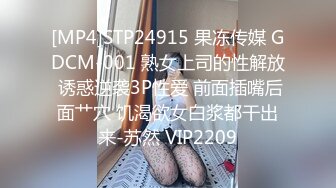 [MP4]STP24915 果冻传媒 GDCM-001 熟女上司的性解放 诱惑逆袭3P性爱 前面插嘴后面艹穴 饥渴欲女白浆都干出来-苏然 VIP2209