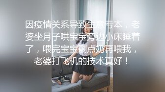 因疫情关系导致生意亏本，老婆坐月子哄宝宝旁边小床睡着了，喂完宝宝剩点奶再喂我，老婆打飞机的技术真好！