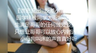 〖泄密流出✿反差小骚货〗校园学妹被同学大街啪啪 舞蹈生满足哥哥的任何做爱姿势，只想让哥哥可以放心内射进来 小母狗叫床的声音真好听