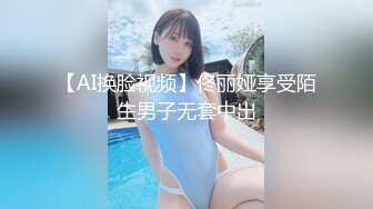 【AI换脸视频】佟丽娅享受陌生男子无套中出