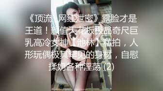 《顶流✅网红泄密》露脸才是王道！颜值天花板极品奇尺巨乳高冷女神【池林】私拍，人形玩偶极其罕见的身材，自慰揉奶各种淫荡 (2)