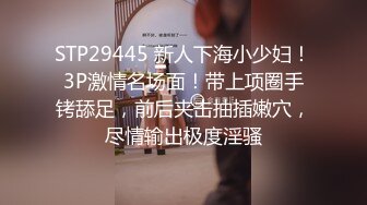 STP29445 新人下海小少妇！3P激情名场面！带上项圈手铐舔足，前后夹击抽插嫩穴，尽情输出极度淫骚