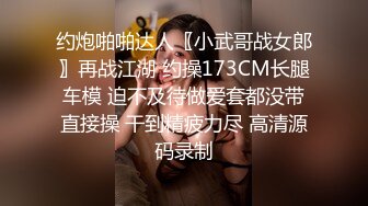 约炮啪啪达人〖小武哥战女郎〗再战江湖 约操173CM长腿车模 迫不及待做爱套都没带直接操 干到精疲力尽 高清源码录制