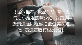 《强烈推荐✅极品CP》清一色气质小姐姐韵味少妇✅女蹲厕近景逼脸同框偸拍数位美女方便✅赏逼赏脸有极品比比