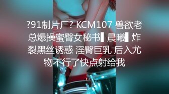 ?91制片厂? KCM107 兽欲老总爆操蜜臀女秘书▌晨曦▌炸裂黑丝诱惑 淫臀巨乳 后入尤物不行了快点射给我