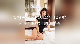 CATWALK POISON 109 野外中出做爱 : 阿久美々