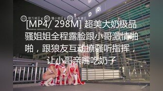 [MP4/ 298M] 超美大奶极品骚姐姐全程露脸跟小哥激情啪啪，跟狼友互动撩骚听指挥，让小哥亲嘴吃奶子