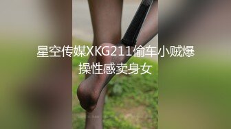 星空传媒XKG211偷车小贼爆操性感卖身女