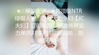 ★☆稀缺资源☆★超顶级NTR绿帽人妻，白皙大奶少妇【JC夫妇】订阅私拍，诚邀各界实力单男3P多P舔屁眼啪啪，刷锅狠人 (4)