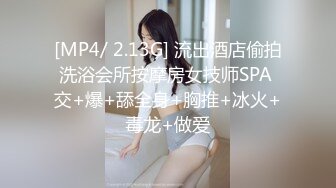 [MP4/ 2.13G] 流出酒店偷拍洗浴会所按摩房女技师SPA 交+爆+舔全身+胸推+冰火+毒龙+做爱