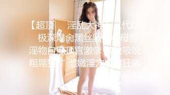 【核弹 淫奴调教】DOM黑宫 束缚捆绑浴厕调教精奴 绝美身材情趣吊带女神 塞着肛塞被操 晃动巨乳羞耻乳夹