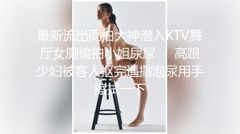 最新流出厕拍大神潜入KTV舞厅女厕偷拍小姐尿尿❤️高跟少妇被客人抠完逼撒泡尿用手擦拭一下