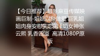 【今日推荐】最新麻豆传媒映画巨制-姐姐以身做爱 巨乳姐姐肉身安慰失恋弟 E奶女神张云熙 乳香四溢  高清1080P原版