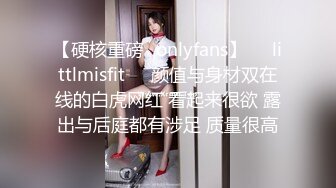 【硬核重磅✨onlyfans】❤️littlmisfit❤️颜值与身材双在线的白虎网红 看起来很欲 露出与后庭都有涉足 质量很高