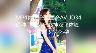 [MP4]精东影业国产AV-JD34借种 两大人气女神双飞体验 轮番内射 只为怀孕