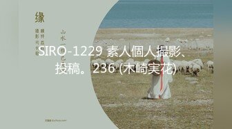 SIRO-1229 素人個人撮影、投稿。236 (木崎実花)