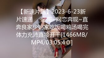 【新速片遞】2023-6-23新片速递❤️恋哥~网恋奔现~直奔良家少妇家吃饭喝鸡汤喝完体力充沛直接开干[1466MB/MP4/03:05:4０]