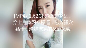 [MP4/ 1.62G] 超嫩美少女，穿上连体网袜操逼，怼入骚穴猛干，妹妹被操的又疼又爽