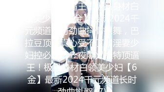 《淫妻少妇控必备》☀️一夜爆火推特顶逼王！极品身材白领美少妇【6金】最新2024千元频道长时劲曲抖臀裸舞，巴拉豆顶胯真心受不了《淫妻少妇控必备》一夜爆火推特顶逼王！极品身材白领美少妇【6金】最新2024千元频道长时劲曲抖臀 (7)