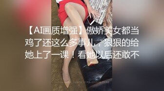 【AI画质增强】傲娇美女都当鸡了还这么多事儿，狠狠的给她上了一课！看她以后还敢不