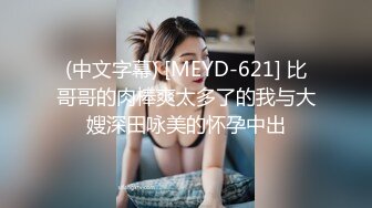 (中文字幕) [MEYD-621] 比哥哥的肉棒爽太多了的我与大嫂深田咏美的怀孕中出