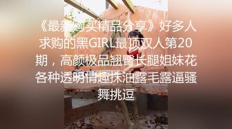 《最新购买精品分享》好多人求购的黑GIRL最顶双人第20期，高颜极品翘臀长腿姐妹花各种透明情趣抹油露毛露逼骚舞挑逗