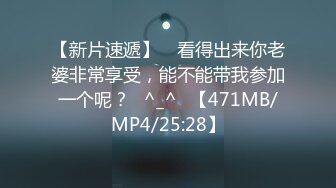 【新片速遞】 ☝看得出来你老婆非常享受，能不能带我参加一个呢？✌^_^✌【471MB/MP4/25:28】