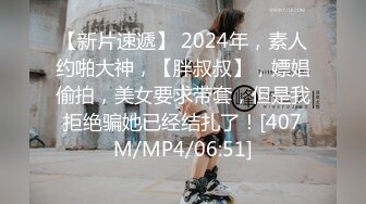 【新片速遞】 2024年，素人约啪大神，【胖叔叔】，嫖娼偷拍，美女要求带套，但是我拒绝骗她已经结扎了！[407M/MP4/06:51]