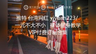 推特 台湾网红 yiyuan223/ 一元不大不小   裸体健身教学VIP付费订制合集