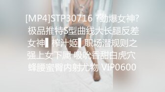 [MP4]STP30716 ?劲爆女神? 极品推特S型曲线大长腿反差女神▌榨汁姬▌职场潜规则之强上女下属 吸吮香甜白虎穴 蜂腰蜜臀内射尤物 VIP0600