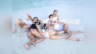 Seven公子小蓝上约骚0无套内射