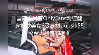 国际版抖音OnlyFans网红健身撸铁美女S级身材pupsik55收费大胆自拍视图