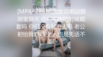 [MP4/ 286M]美女边啪边跟闺蜜聊天 你们啪啪的时候戴套吗 你们没有射进去吗 老公 射给我好吗 女人也是无话不聊