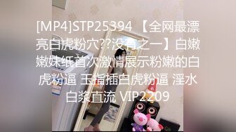 [MP4]STP25394 【全网最漂亮白虎粉穴??没有之一】白嫩嫩妹纸首次激情展示粉嫩的白虎粉逼 玉指插白虎粉逼 淫水白浆直流 VIP2209