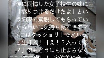 109IENFH-24302 サエない僕に同情した女子校生の妹に「擦りつけるだけだよ」という約束で素股してもらっていたら互いに気持ち良すぎてマ○コはグッショリ！でヌルっと生挿入！「え！？入ってる？」でもどうにも止まらなくて中出し！  宇佐美玲奈