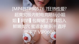 [MP4]STP30576 ?狂热性爱? 超爽究极内射电竞陪玩小姐姐 ▌阿娇▌包臀裙丁字裤后入鲜嫩美穴 蜜道水嫩多汁 直呼受不了 VIP0600