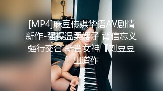 [MP4]麻豆传媒华语AV剧情新作-强操温柔嫂子 背信忘义强行交合 新晋女神『刘豆豆』出道作